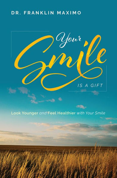 Your Smile Is A Gift: Look Younger and Feel Healthier with Your Smile