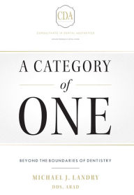 Title: A Category of One: Beyond The Boundaries of Dentistry, Author: Michael J. Landry