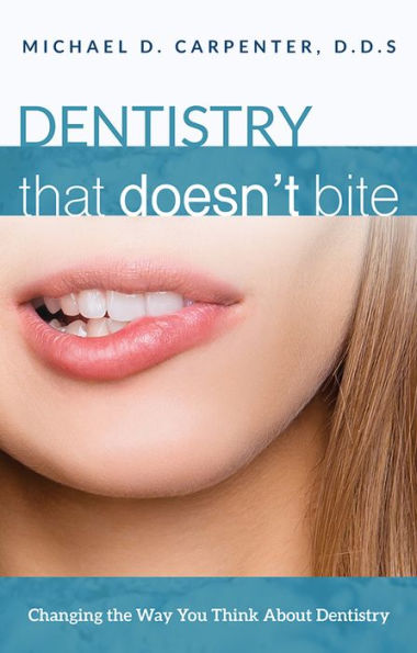 Dentistry That Doesn't Bite: Changing The Way You Think About Dentistry