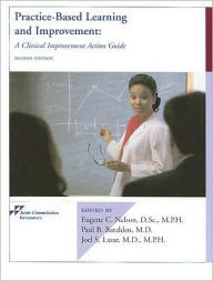 Title: Practice-Based Learning and Improvement: A Clinical Improvement Action Guide / Edition 2, Author: Eugene C. Nelson