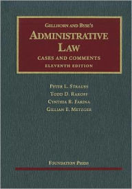 Title: Gellhorn and Byse's Administrative Law, Cases and Comments, by Strauss, Rakoff, Farina and Metzger / Edition 11, Author: Peter Strauss