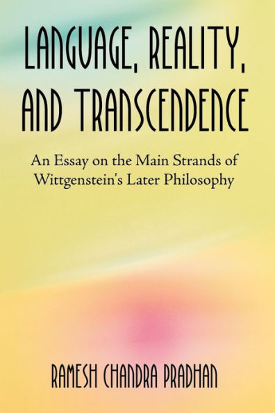 Language, Reality, and Transcendence: An Essay on the Main Strands of Wittgenstein's Later Philosophy
