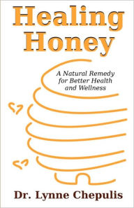 Title: Healing Honey: A Natural Remedy for Better Health and Wellness, Author: Lynne Chepulis