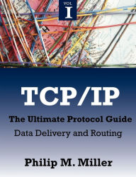 Title: TCP/IP - The Ultimate Protocol Guide: Volume 1 - Data Delivery and Routing, Author: Philip M. Miller