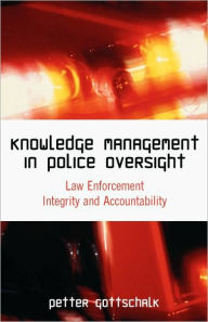 Title: Knowledge Management in Police Oversight: Law Enforcement Integrity and Accountability, Author: Petter Gottschalk