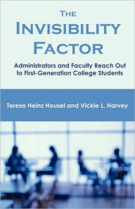 Title: The Invisibility Factor: Administrators and Faculty Reach Out to First-Generation College Students, Author: Teresa Heinz Housel