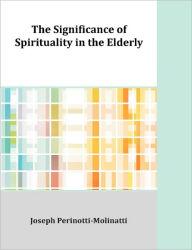 Title: The Significance of Spirituality in the Elderly, Author: Joseph Perinotti-Molinatti