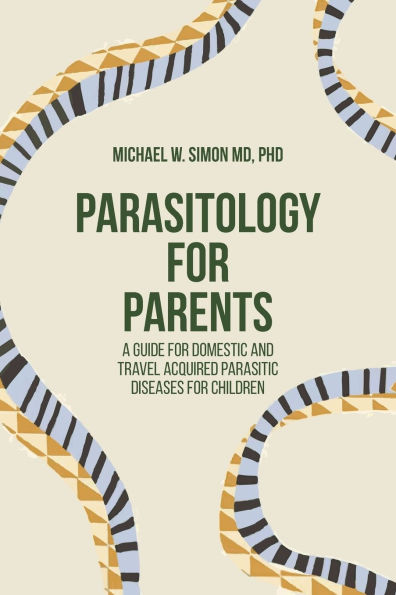 Parasitology for Parents: A Guide Domestic and Travel Acquired Parasitic Diseases Children