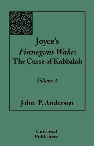 Title: Joyce's Finnegans Wake: The Curse of Kabbalah: Volume 3, Author: John P. Anderson
