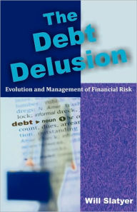 Title: The Debt Delusion: Evolution and Management of Financial Risk, Author: Will Slatyer