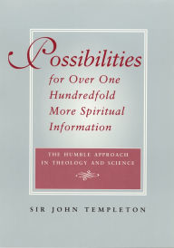 Title: Possibilities for Over One Hundredfold More Spiritual Information: The Humble Approach in Theology and Science, Author: Sir John Templeton