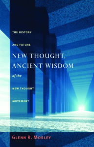 Title: New Thought, Ancient Wisdom: The History and Future of the New Thought Movement, Author: Glenn Mosley