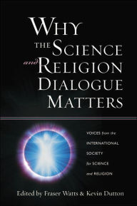 Title: Why the Science and Religion Dialogue Matters: Voices from the International Society for Science and Religion / Edition 2, Author: Fraser Watts