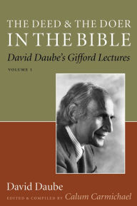 Title: The Deed and the Doer in the Bible: David Daube's Gifford Lectures, Author: Calum Carmichael