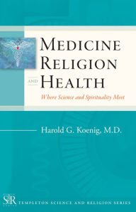 Title: Medicine, Religion, and Health: Where Science and Spirituality Meet, Author: Harold G Koenig