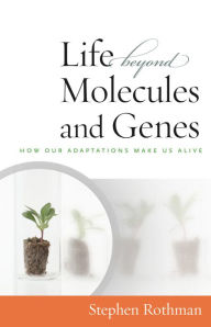 Title: The Life Beyond Molecules and Genes: In Search of Harmony between Life and Science, Author: Stephen Rothman