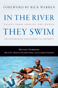 Title: In the River They Swim: Essays from Around the World on Enterprise Solutions to Poverty, Author: Michael Fairbanks