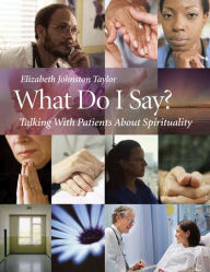 Title: What Do I Say?: Talking with Patients about Spirituality, Author: Elizabeth Johnston-Taylor