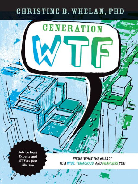 Generation WTF: From What the #$%&! to a Wise, Tenacious, and Fearless You: Advice on How to Get There from Experts and WTFers Just Like You