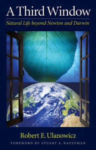 Title: A Third Window: Natural Life beyond Newton and Darwin, Author: Robert W. Ulanowicz