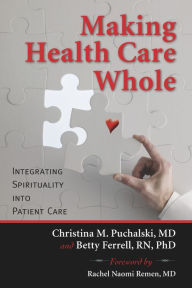 Title: Making Health Care Whole: Integrating Spirituality into Patient Care, Author: Christina Puchalski