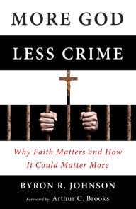 Title: More God, Less Crime: Why Faith Matters and How It Could Matter More, Author: Byron Johnson