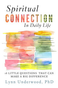 Title: Spiritual Connection in Daily Life: Sixteen Little Questions That Can Make a Big Difference, Author: Lynn Underwood