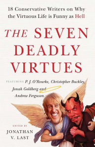 Title: The Seven Deadly Virtues: 18 Conservative Writers on Why the Virtuous Life is Funny as Hell, Author: Jonathan V. Last