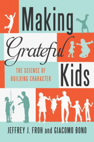 Title: Making Grateful Kids: The Science of Building Character, Author: Jeffrey J. Froh