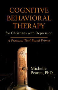 Title: Cognitive Behavioral Therapy for Christians with Depression: A Practical Tool-Based Primer, Author: Michelle Pearce PhD