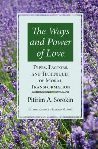 Title: Ways & Power Of Love: Techniques Of Moral Transformation, Author: Pitirim A. Sorokin