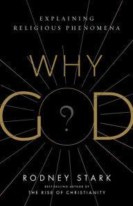 Title: Why God?: Explaining Religious Phenomena, Author: Rodney Stark