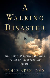 Title: A Walking Disaster: What Surviving Katrina and Cancer Taught Me about Faith and Resilience, Author: Jamie Aten