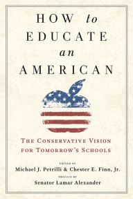 Title: How to Educate an American: The Conservative Vision for Tomorrow's Schools, Author: Michael J. Petrilli