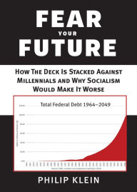 Title: Fear Your Future: How the Deck Is Stacked against Millennials and Why Socialism Would Make It Worse, Author: Philip Klein