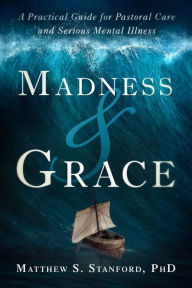 Free pdf book downloadsMadness and Grace: A Practical Guide for Pastoral Care and Serious Mental Illness9781599475790