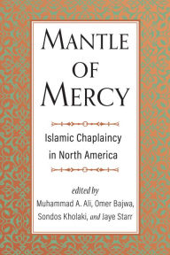 Title: Mantle of Mercy: Islamic Chaplaincy in North America, Author: Muhammad A. Ali