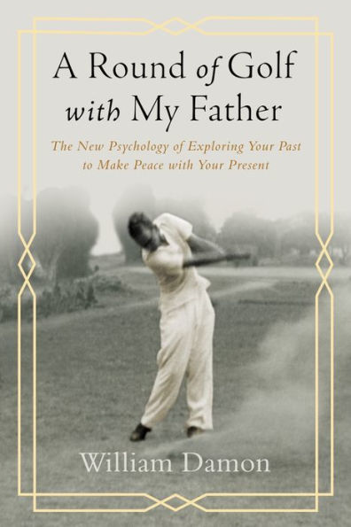 A Round of Golf with My Father: The New Psychology Exploring Your Past to Make Peace Present