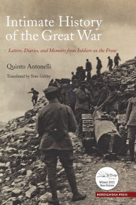 Title: Intimate History of the Great War: Letters, Diaries, and Memoirs from Soldiers on the Front, Author: Quinto Antonelli