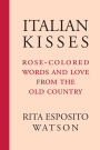 Italian Kisses: Rose-Colored Words and Love from the Old Country