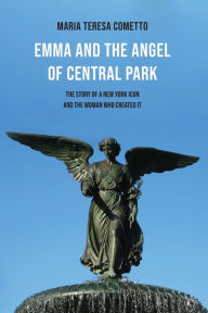 Title: Emma and the Angel of Central Park: The Story of a New York Icon and the Woman Who Created It, Author: Maria Teresa Cometto