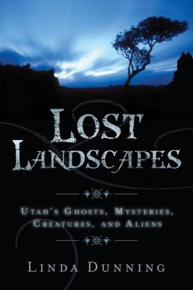 Lost Landscapes: Utah's Ghosts, Mysterious Creatures, and Aliens