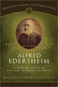 Title: Alfred Edersheim: Jewish Scholar for Mormon Prophets, Author: Marianna Richardson