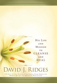 Title: Our Savior, Jesus Christ: His Life and Mission to Cleanse and Heal, Author: David J. Ridges