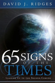 Title: 65 Signs of the Times: Leading up to the Second Coming, Author: David J. Ridges