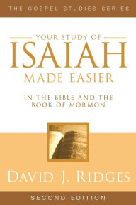 Title: Your Study of Isaiah Made Easier: In the Bible and Book of Mormon, Author: David J. Ridges