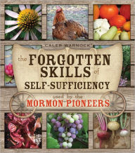 Title: The Forgotten Skills of Self-Sufficiency Used by the Mormon Pioneers, Author: Caleb Warnock