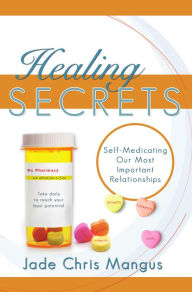 Title: Healing Secrets: Self-Medicating Our Most Important Relationships, Author: Jade Mangus