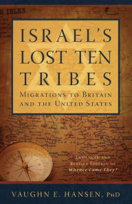 Title: Israel's Lost 10 Tribes: Migrations to Britain and USA, Author: Vaughn E. Hansen