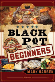 Title: Black Pot For Beginners: Sure-Fire Methods to Get a Great Dutch Oven Dish Every Time, Author: Mark Hansen